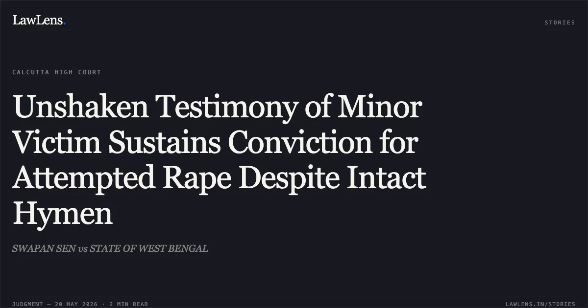 Unshaken Testimony of Minor Victim Sustains Conviction for Attempted Rape Despite Intact Hymen. SWAPAN SEN vs STATE OF WEST BENGAL. Calcutta High Court. LawLens