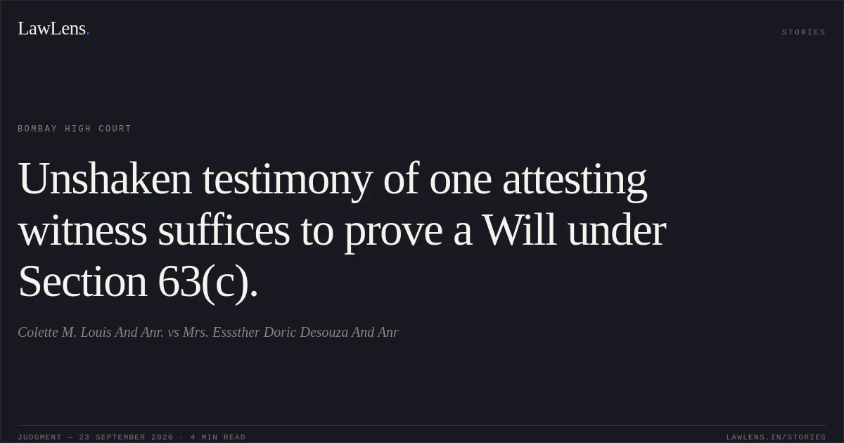 Unshaken testimony of one attesting witness suffices to prove a Will under Section 63(c).. Colette M. Louis And Anr. vs Mrs. Esssther Doric  Desouza And Anr. Bombay High Court. LawLens