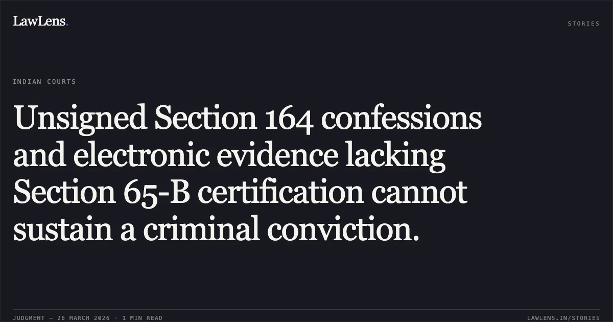 Unsigned Section 164 confessions and electronic evidence lacking Section 65-B certification cannot sustain a criminal conviction.. SHANTILAL DASHRATH GAIKWAD vs STATE OF MAHARASHTRA. Bombay High Court. LawLens