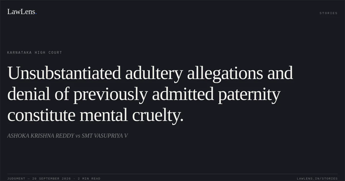 Unsubstantiated adultery allegations and denial of previously admitted paternity constitute mental cruelty.. ASHOKA KRISHNA REDDY vs SMT VASUPRIYA V. Karnataka High Court. LawLens