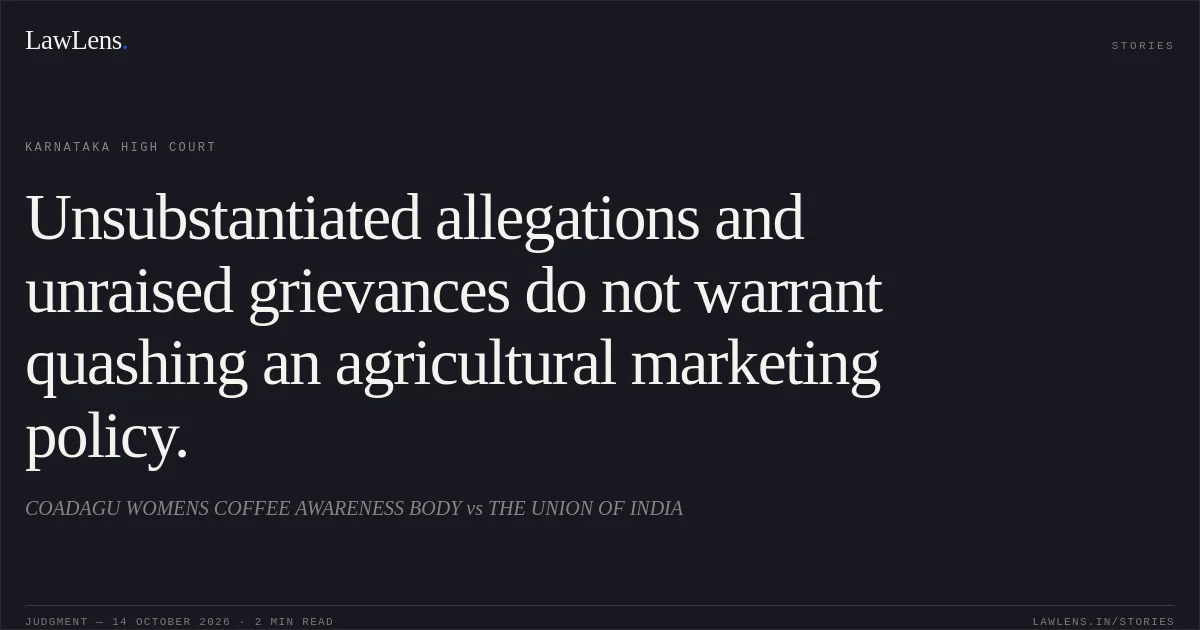 Unsubstantiated allegations and unraised grievances do not warrant quashing an agricultural marketing policy.. COADAGU WOMENS COFFEE AWARENESS BODY vs THE UNION OF INDIA. Karnataka High Court. LawLens