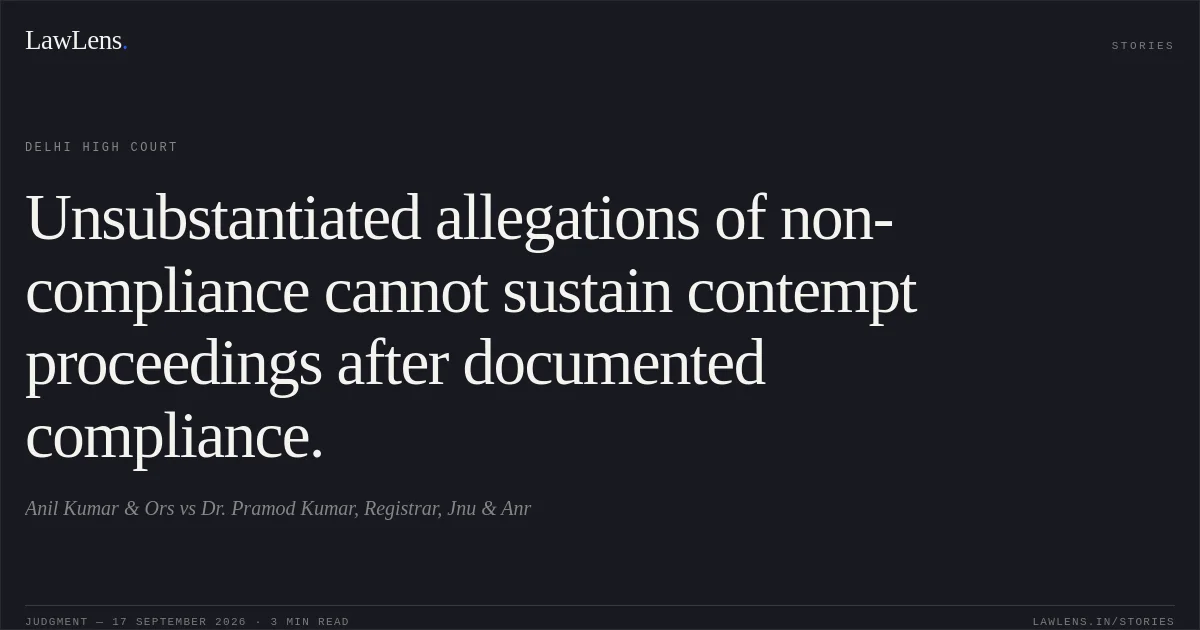 Unsubstantiated allegations of non-compliance cannot sustain contempt proceedings after documented compliance.. Anil Kumar & Ors vs Dr. Pramod Kumar, Registrar, Jnu & Anr. Delhi High Court. LawLens