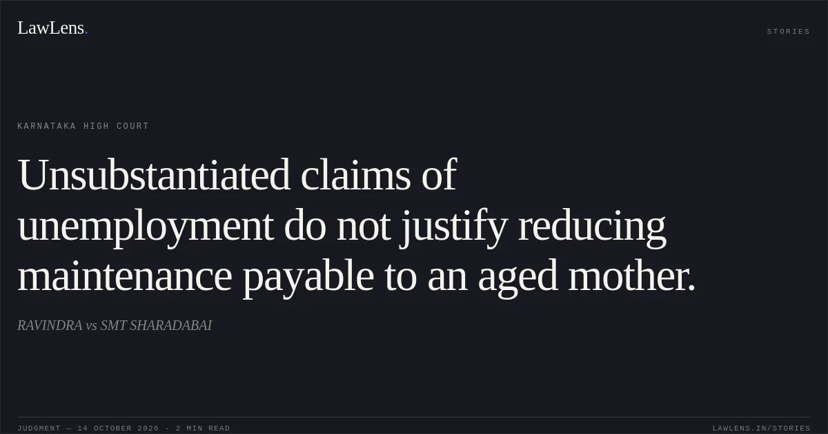 Unsubstantiated claims of unemployment do not justify reducing maintenance payable to an aged mother.. RAVINDRA vs SMT SHARADABAI. Karnataka High Court. LawLens