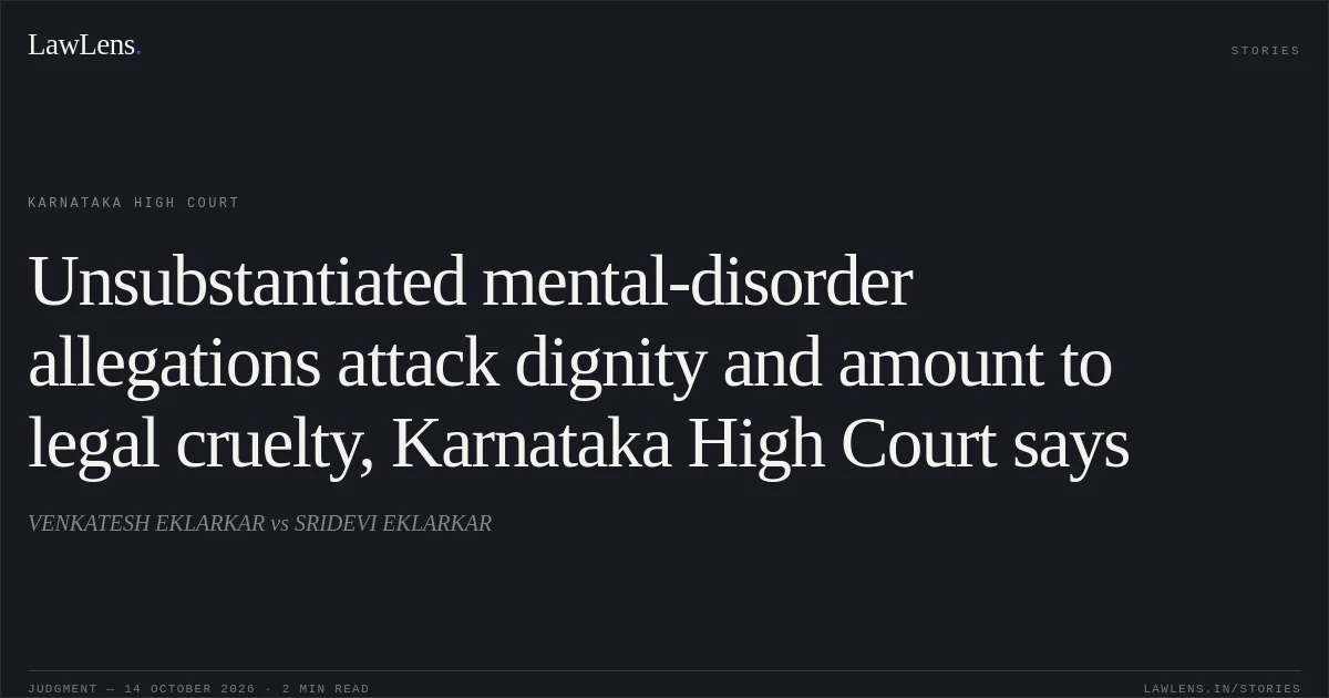 Unsubstantiated mental-disorder allegations attack dignity and amount to legal cruelty, Karnataka High Court says. VENKATESH EKLARKAR vs SRIDEVI EKLARKAR. Karnataka High Court. LawLens