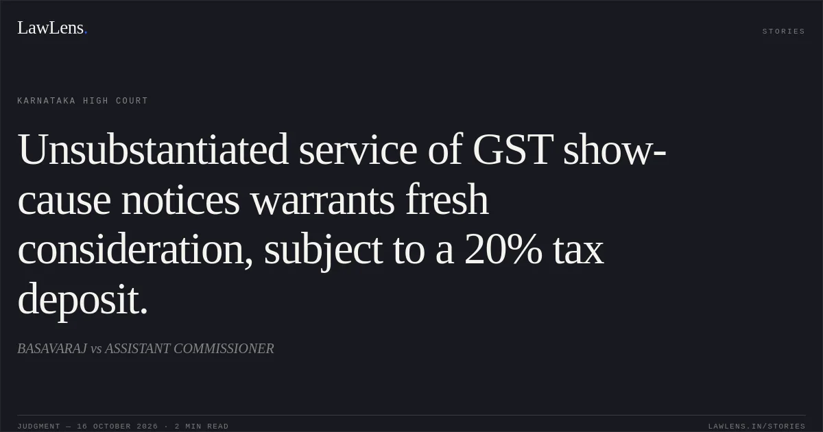 Unsubstantiated service of GST show-cause notices warrants fresh consideration, subject to a 20% tax deposit.. BASAVARAJ vs ASSISTANT COMMISSIONER. Karnataka High Court. LawLens