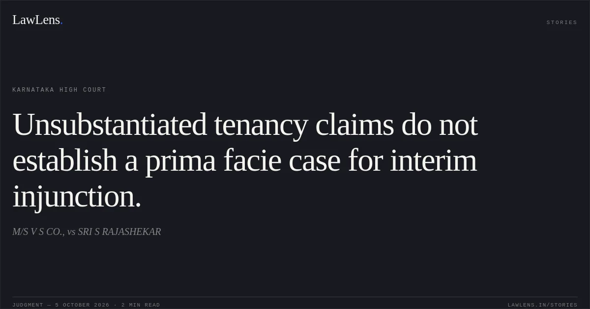 Unsubstantiated tenancy claims do not establish a prima facie case for interim injunction.. M/S V S CO., vs SRI S RAJASHEKAR. Karnataka High Court. LawLens