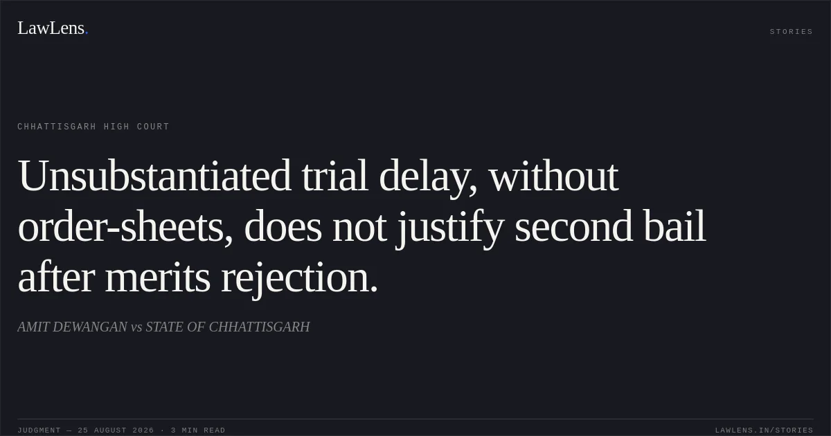 Unsubstantiated trial delay, without order-sheets, does not justify second bail after merits rejection.. AMIT DEWANGAN vs STATE OF CHHATTISGARH. Chhattisgarh High Court. LawLens