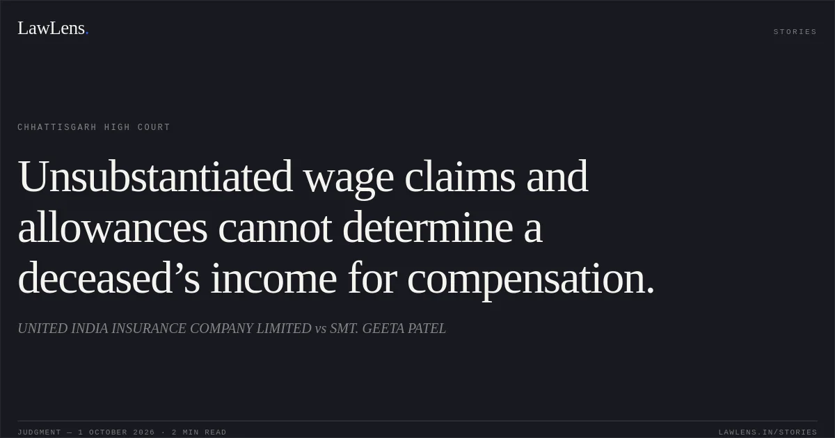 Unsubstantiated wage claims and allowances cannot determine a deceased’s income for compensation.. UNITED INDIA INSURANCE COMPANY LIMITED vs SMT. GEETA PATEL. Chhattisgarh High Court. LawLens