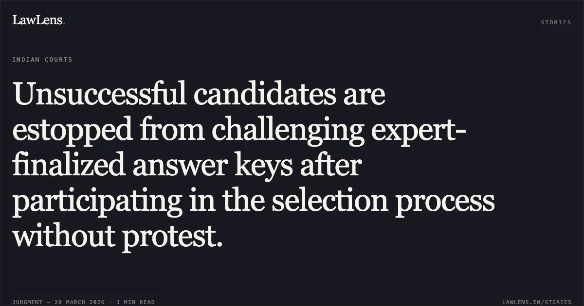 Unsuccessful candidates are estopped from challenging expert-finalized answer keys after participating in the selection process without protest.. M ARUNKUMAR vs Bharat Sanchar Nigam Ltd. Central Administrative Tribunal. LawLens