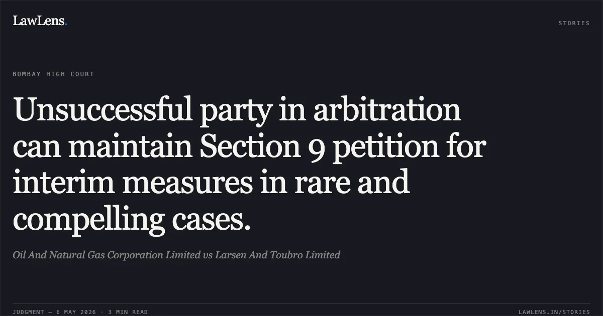 Unsuccessful party in arbitration can maintain Section 9 petition for interim measures in rare and compelling cases.. Oil And Natural Gas Corporation Limited vs Larsen And Toubro Limited. Bombay High Court. LawLens