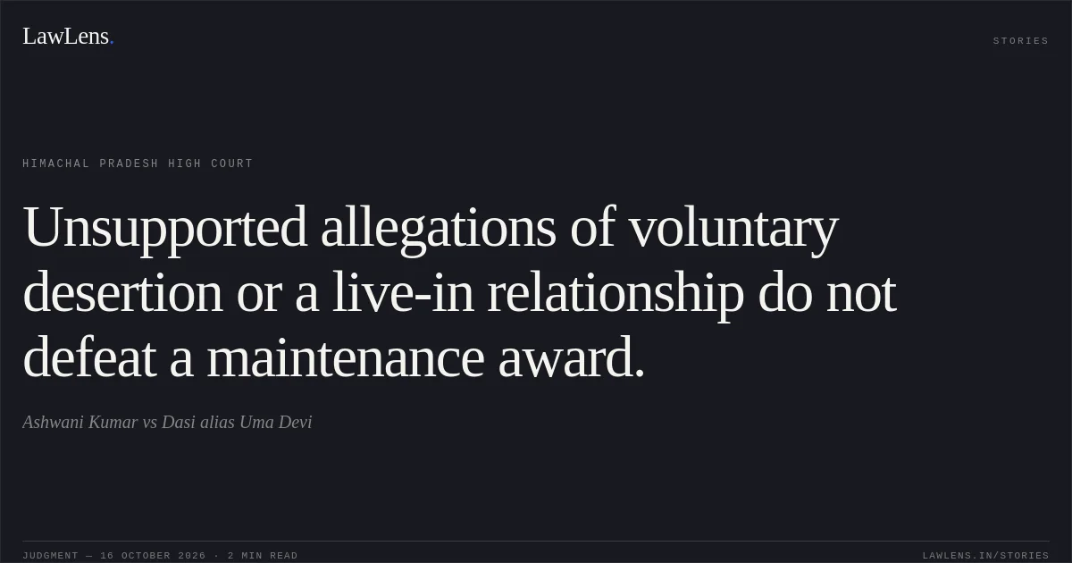 Unsupported allegations of voluntary desertion or a live-in relationship do not defeat a maintenance award.. Ashwani Kumar vs Dasi alias Uma Devi. Himachal Pradesh High Court. LawLens