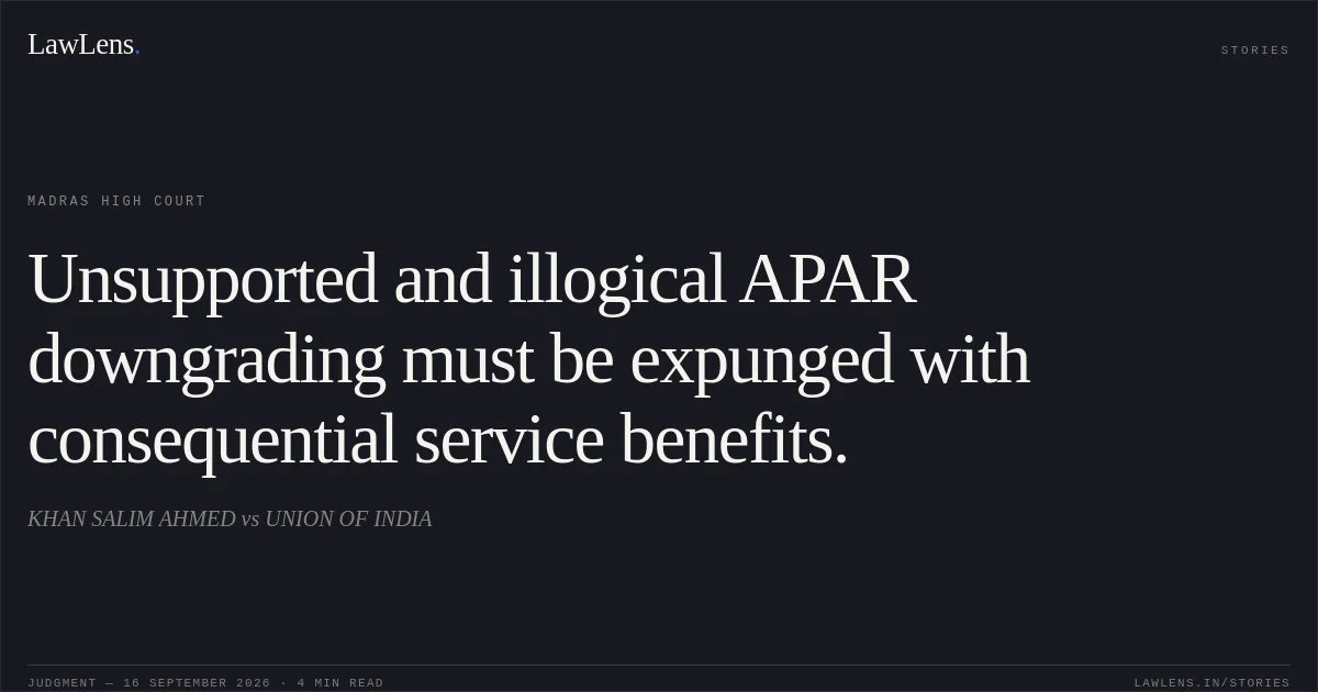 Unsupported and illogical APAR downgrading must be expunged with consequential service benefits.. KHAN SALIM AHMED vs UNION OF INDIA. Madras High Court. LawLens