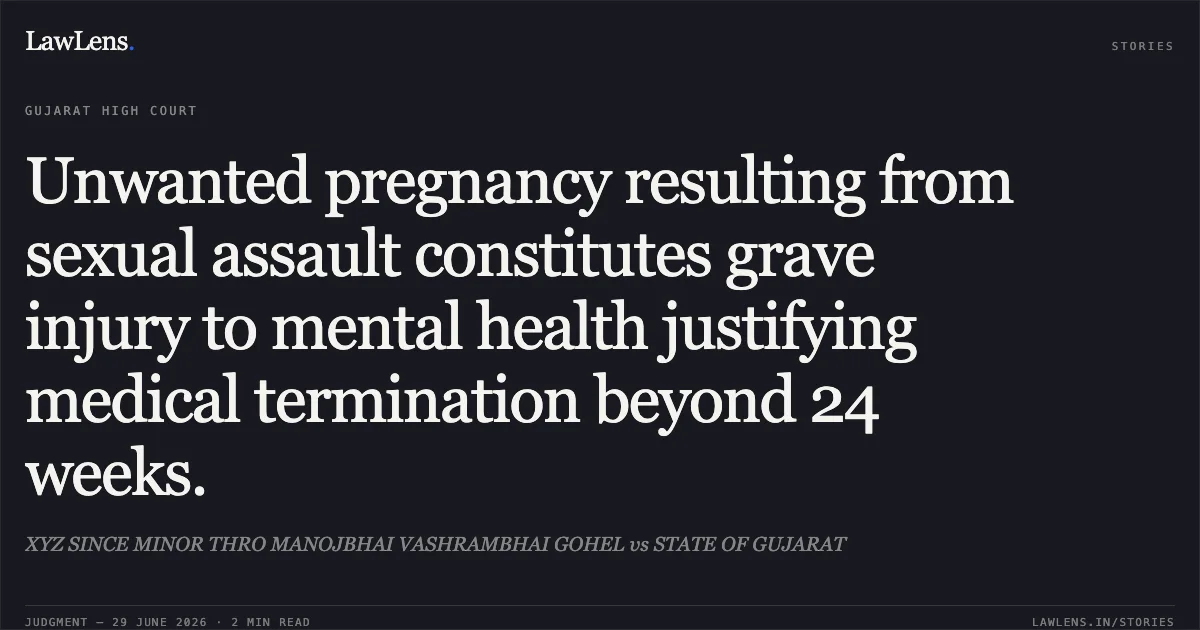 Unwanted pregnancy resulting from sexual assault constitutes grave injury to mental health justifying medical termination beyond 24 weeks.. XYZ SINCE MINOR THRO MANOJBHAI VASHRAMBHAI GOHEL vs STATE OF GUJARAT. Gujarat High Court. LawLens