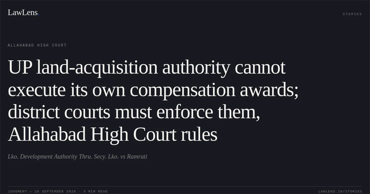 UP land-acquisition authority cannot execute its own compensation awards; district courts must enforce them, Allahabad High Court rules. Lko. Development Authority Thru. Secy. Lko. vs Ramrati. Allahabad High Court. LawLens