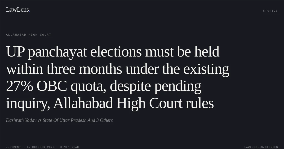 UP panchayat elections must be held within three months under the existing 27% OBC quota, despite pending inquiry, Allahabad High Court rules. Dashrath Yadav vs State Of Uttar Pradesh And 3 Others. Allahabad High Court. LawLens