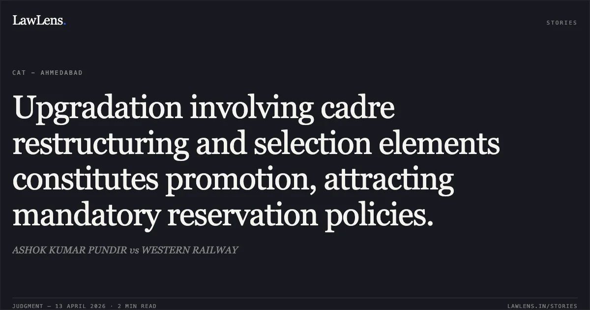 Upgradation involving cadre restructuring and selection elements constitutes promotion, attracting mandatory reservation policies.. ASHOK KUMAR PUNDIR vs WESTERN RAILWAY. Central Administrative Tribunal. LawLens