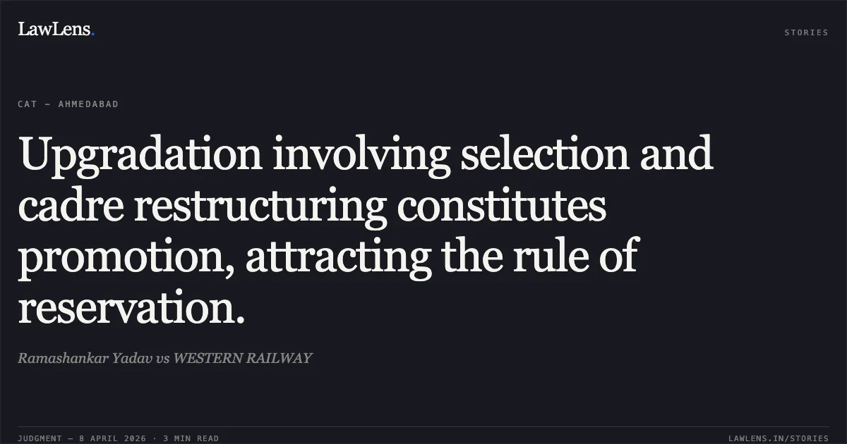 Upgradation involving selection and cadre restructuring constitutes promotion, attracting the rule of reservation.. Ramashankar Yadav vs WESTERN RAILWAY. Central Administrative Tribunal. LawLens