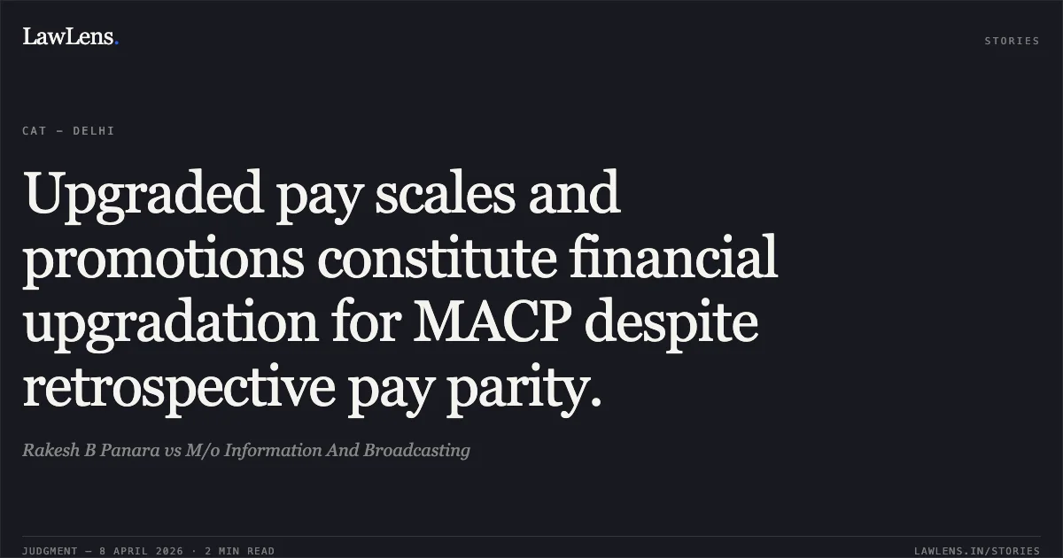 Upgraded pay scales and promotions constitute financial upgradation for MACP despite retrospective pay parity.. Rakesh B Panara vs M/o Information And Broadcasting. Central Administrative Tribunal. LawLens