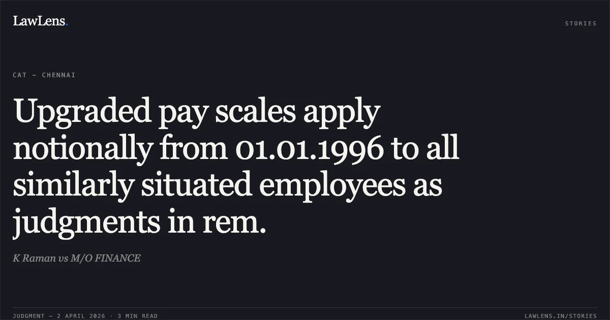 Upgraded pay scales apply notionally from 01.01.1996 to all similarly situated employees as judgments in rem.. K Raman vs M/O FINANCE. Central Administrative Tribunal. LawLens