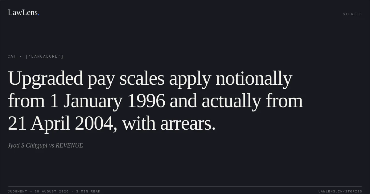 Upgraded pay scales apply notionally from 1 January 1996 and actually from 21 April 2004, with arrears.. Jyoti S Chitgupi  vs REVENUE. CAT - ['Bangalore']. LawLens