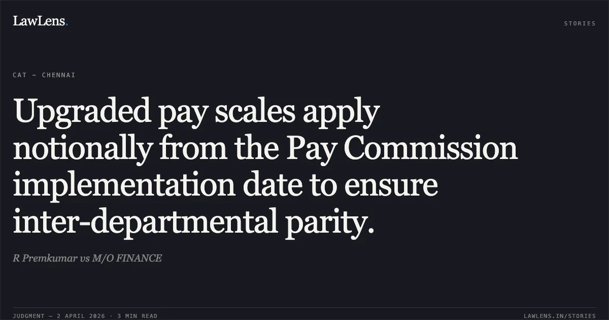 Upgraded pay scales apply notionally from the Pay Commission implementation date to ensure inter-departmental parity.. R Premkumar vs M/O FINANCE. Central Administrative Tribunal. LawLens