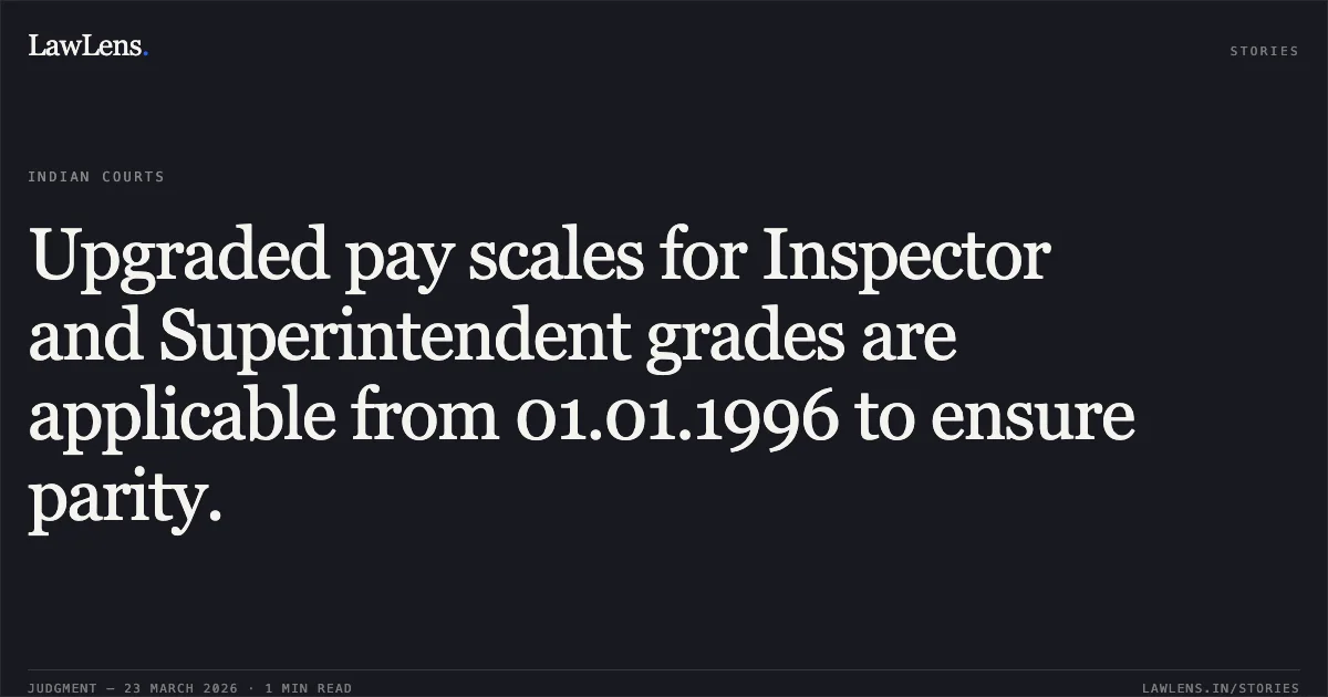 Upgraded pay scales for Inspector and Superintendent grades are applicable from 01.01.1996 to ensure parity.. Gokulananda Naik vs CENTRAL BOARD OF INDIRECT TAXES AND CUSTOMS. Central Administrative Tribunal. LawLens