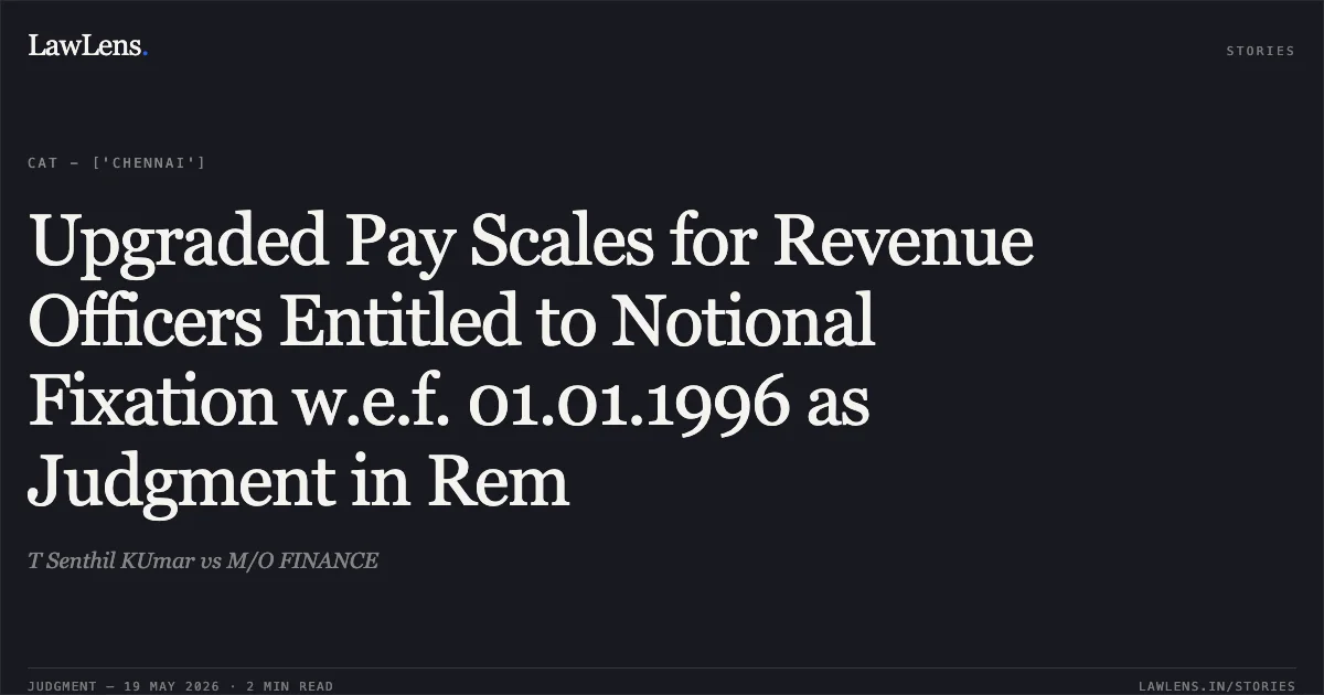 Upgraded Pay Scales for Revenue Officers Entitled to Notional Fixation w.e.f. 01.01.1996 as Judgment in Rem. T Senthil KUmar vs M/O FINANCE. Central Administrative Tribunal. LawLens
