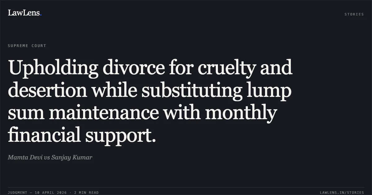 Upholding divorce for cruelty and desertion while substituting lump sum maintenance with monthly financial support.. Mamta Devi vs Sanjay Kumar. Supreme Court. LawLens