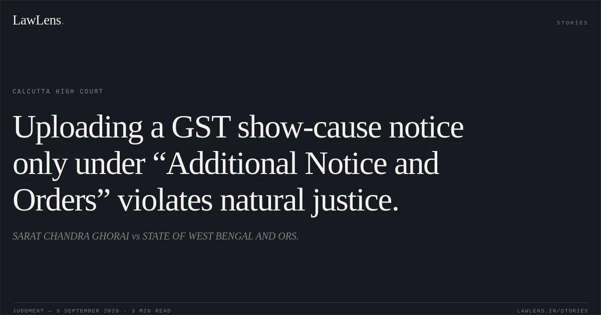 Uploading a GST show-cause notice only under “Additional Notice and Orders” violates natural justice.. SARAT CHANDRA GHORAI vs STATE OF WEST BENGAL AND ORS.. Calcutta High Court. LawLens