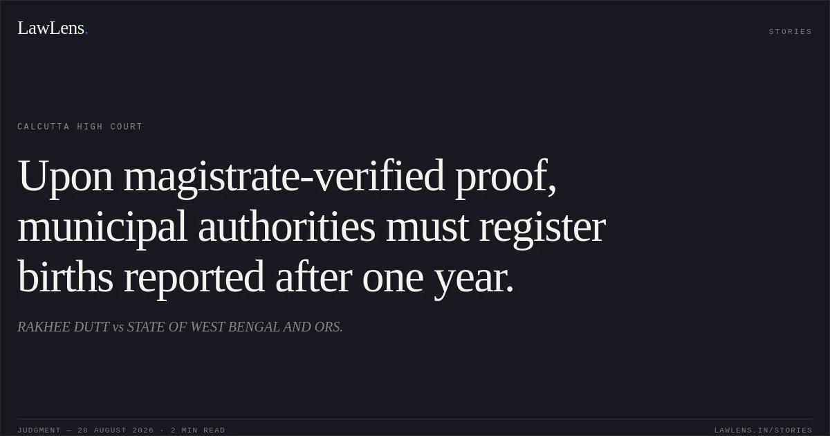 Upon magistrate-verified proof, municipal authorities must register births reported after one year.. RAKHEE DUTT vs STATE OF WEST BENGAL AND ORS.. Calcutta High Court. LawLens
