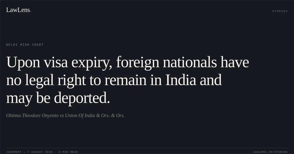 Upon visa expiry, foreign nationals have no legal right to remain in India and may be deported.. Obinna Theodore Onyento vs Union Of India  & Ors. & Ors.. Delhi High Court. LawLens