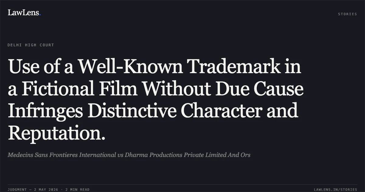 Use of a Well-Known Trademark in a Fictional Film Without Due Cause Infringes Distinctive Character and Reputation.. Medecins Sans Frontieres International vs Dharma Productions Private Limited And Ors. Delhi High Court. LawLens