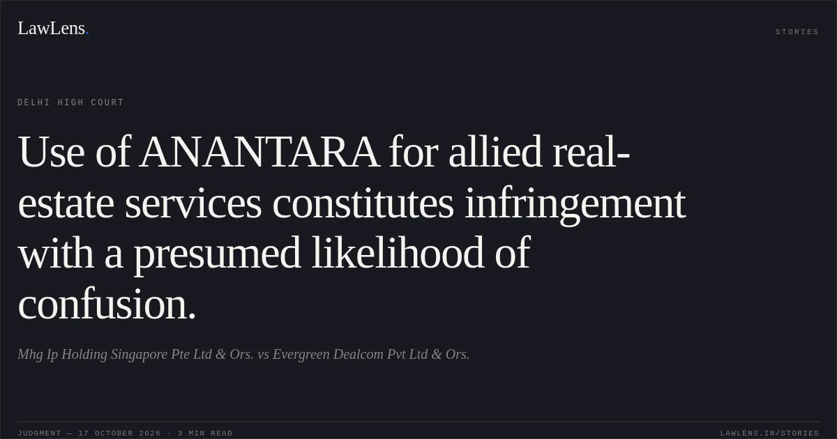 Use of ANANTARA for allied real-estate services constitutes infringement with a presumed likelihood of confusion.. Mhg Ip Holding Singapore Pte Ltd & Ors. vs Evergreen Dealcom Pvt Ltd & Ors.. Delhi High Court. LawLens