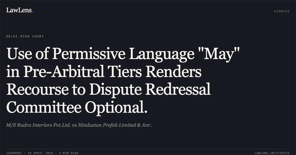 Use of Permissive Language "May" in Pre-Arbitral Tiers Renders Recourse to Dispute Redressal Committee Optional.. M/S Rudra Interiors Pvt.Ltd. vs Hindustan Prefab Limited & Anr.. Delhi High Court. LawLens