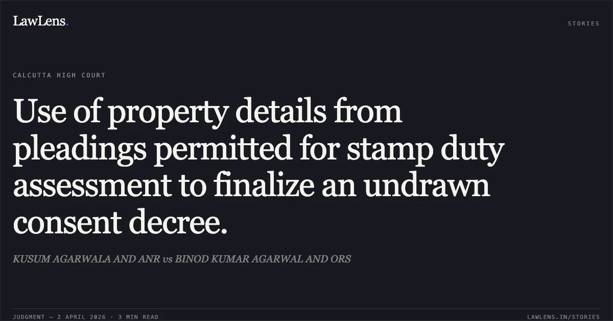 Use of property details from pleadings permitted for stamp duty assessment to finalize an undrawn consent decree.. KUSUM AGARWALA AND ANR vs BINOD KUMAR AGARWAL AND ORS. Calcutta High Court. LawLens