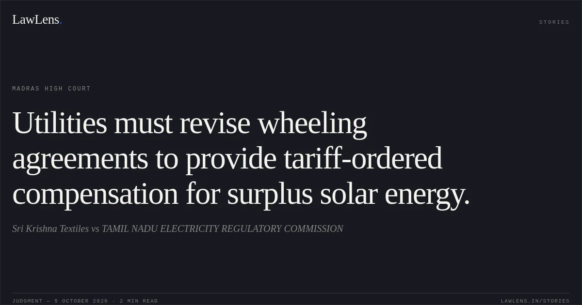 Utilities must revise wheeling agreements to provide tariff-ordered compensation for surplus solar energy.. Sri Krishna Textiles vs TAMIL NADU ELECTRICITY REGULATORY COMMISSION. Madras High Court. LawLens