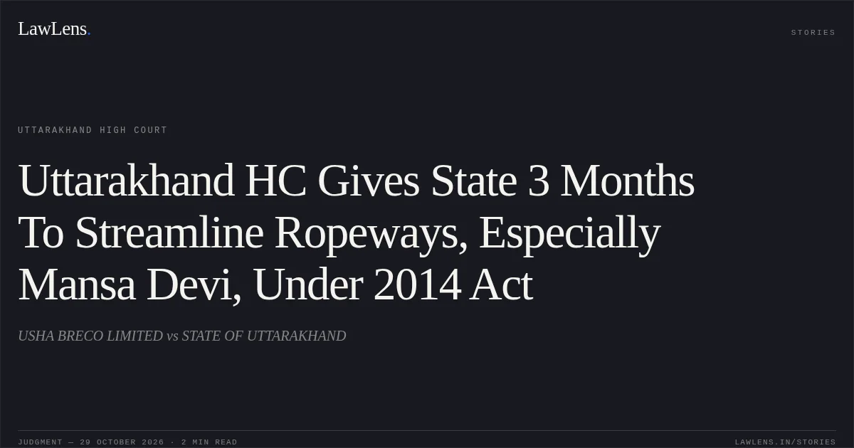 Uttarakhand HC Gives State 3 Months To Streamline Ropeways, Especially Mansa Devi, Under 2014 Act. USHA BRECO LIMITED vs STATE OF UTTARAKHAND. Uttarakhand High Court. LawLens
