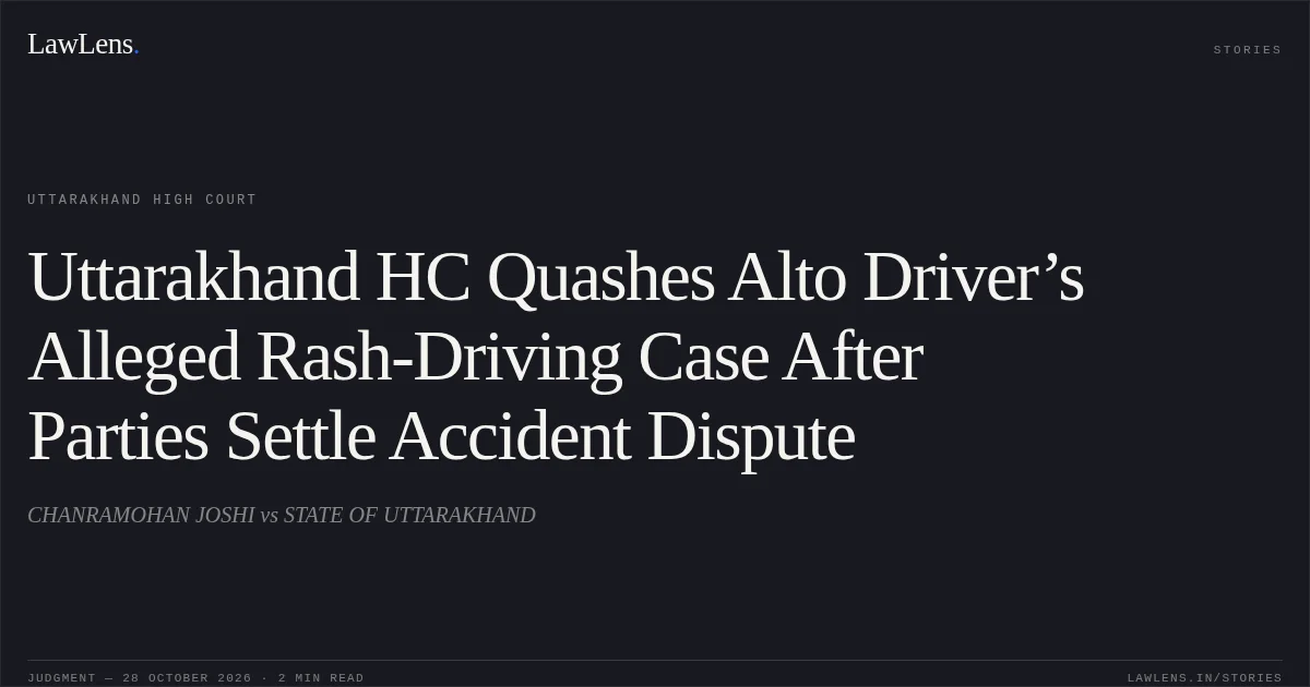 Uttarakhand HC Quashes Alto Driver’s Alleged Rash-Driving Case After Parties Settle Accident Dispute. CHANRAMOHAN JOSHI vs STATE OF UTTARAKHAND. Uttarakhand High Court. LawLens