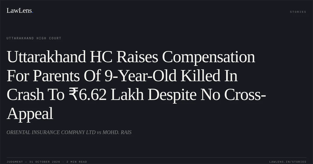 Uttarakhand HC Raises Compensation For Parents Of 9-Year-Old Killed In Crash To ₹6.62 Lakh Despite No Cross-Appeal. ORIENTAL INSURANCE COMPANY LTD vs MOHD. RAIS. Uttarakhand High Court. LawLens
