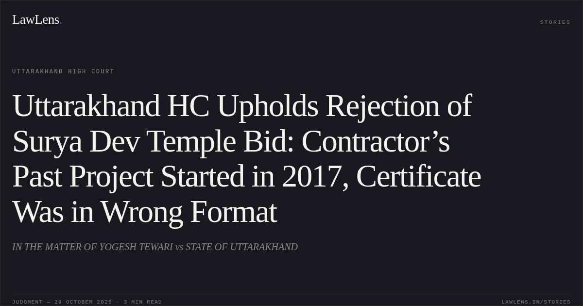 Uttarakhand HC Upholds Rejection of Surya Dev Temple Bid: Contractor’s Past Project Started in 2017, Certificate Was in Wrong Format. IN THE MATTER OF YOGESH TEWARI vs STATE OF UTTARAKHAND. Uttarakhand High Court. LawLens