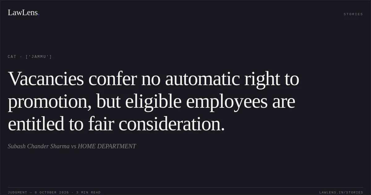 Vacancies confer no automatic right to promotion, but eligible employees are entitled to fair consideration.. Subash Chander Sharma vs HOME DEPARTMENT. CAT - ['Jammu']. LawLens