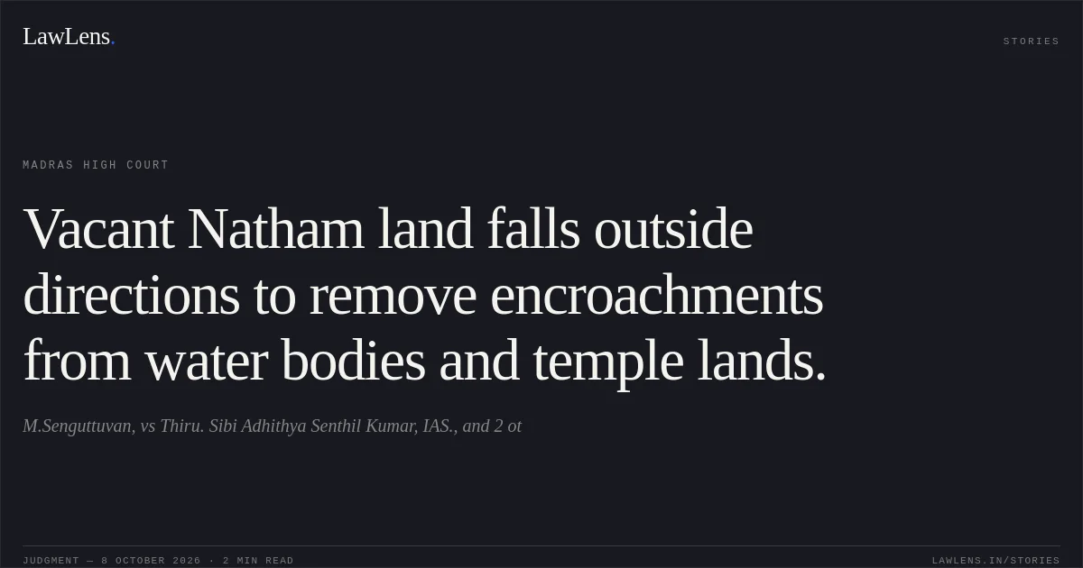 Vacant Natham land falls outside directions to remove encroachments from water bodies and temple lands.. M.Senguttuvan, vs Thiru. Sibi Adhithya Senthil Kumar, IAS., and 2 ot. Madras High Court. LawLens