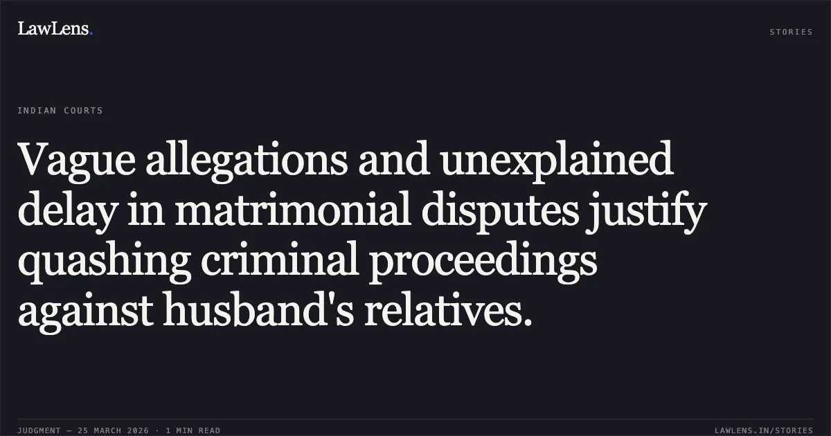 Vague allegations and unexplained delay in matrimonial disputes justify quashing criminal proceedings against husband's relatives.. Charul Shukla vs State Of U.P.. Supreme Court. LawLens