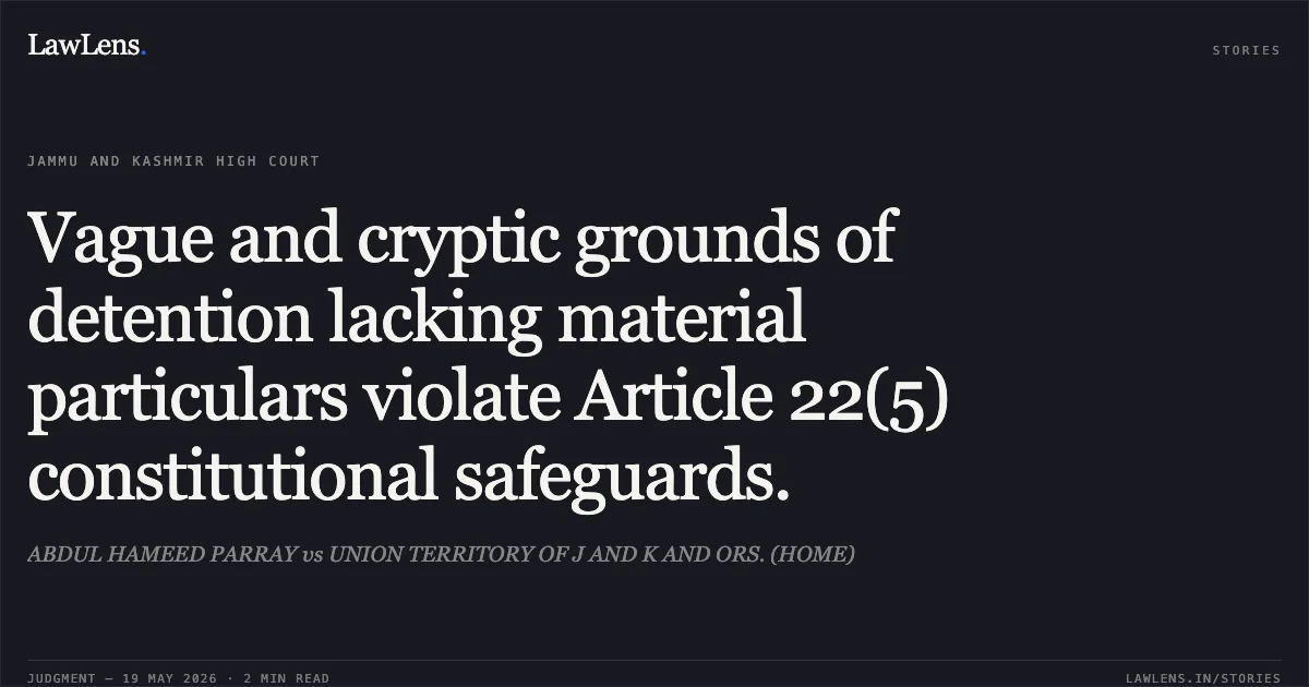 Vague and cryptic grounds of detention lacking material particulars violate Article 22(5) constitutional safeguards.. ABDUL HAMEED PARRAY vs UNION TERRITORY OF J AND K AND ORS. (HOME). Jammu and Kashmir High Court. LawLens