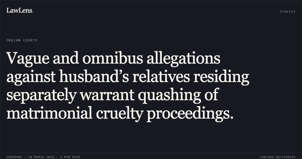 Vague and omnibus allegations against husband’s relatives residing separately warrant quashing of matrimonial cruelty proceedings.. Pushpa Gupta vs The State Of Madhya Pradesh. Madhya Pradesh High Court. LawLens