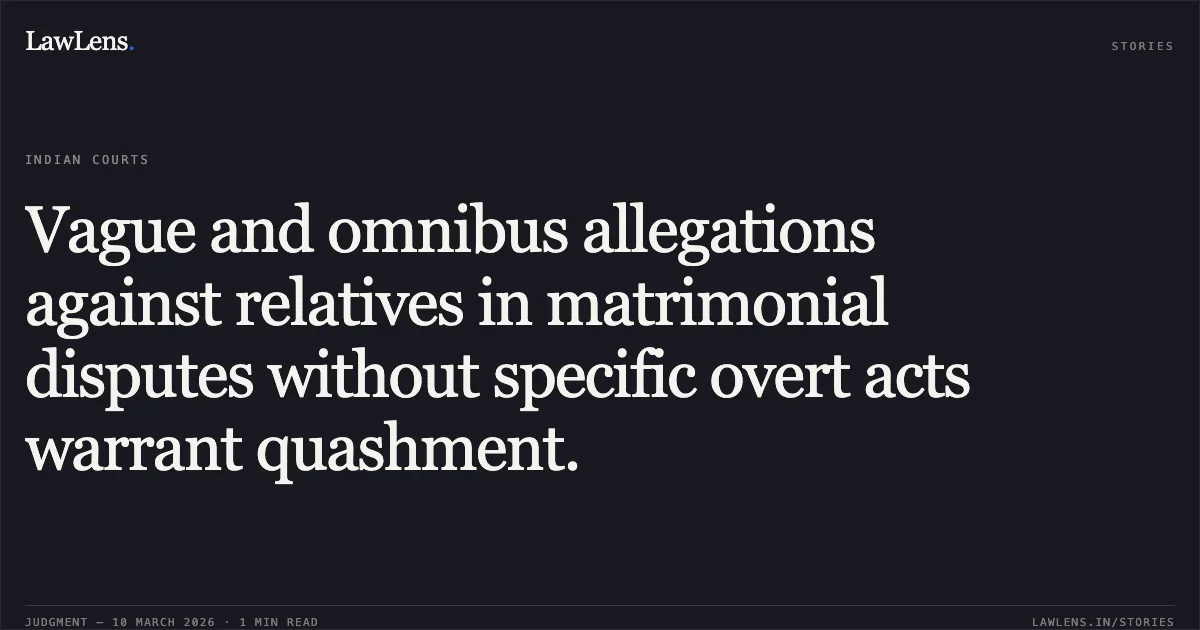 Vague and omnibus allegations against relatives in matrimonial disputes without specific overt acts warrant quashment.. Smt. Siya Bitoli Bhadoria and Others v. The State of Madhya Pradesh and Others [2026:MPHC-GWL:8175]. Madhya Pradesh High Court. LawLens
