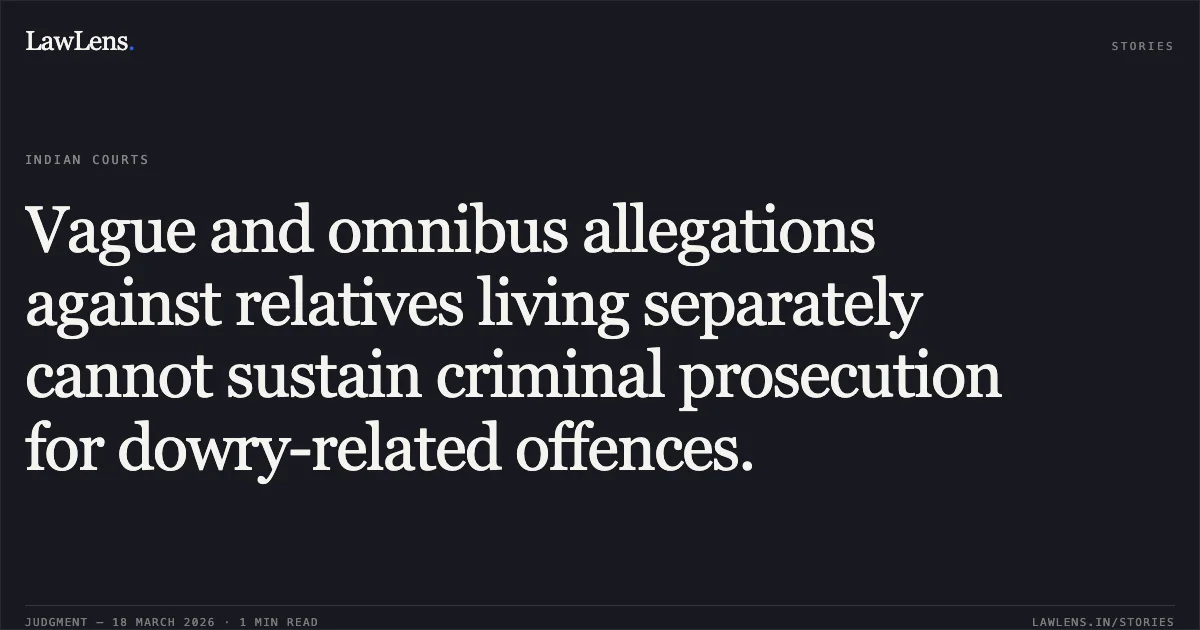 Vague and omnibus allegations against relatives living separately cannot sustain criminal prosecution for dowry-related offences.. Deepak Sharma vs The State Of Madhya Pradesh. Madhya Pradesh High Court. LawLens
