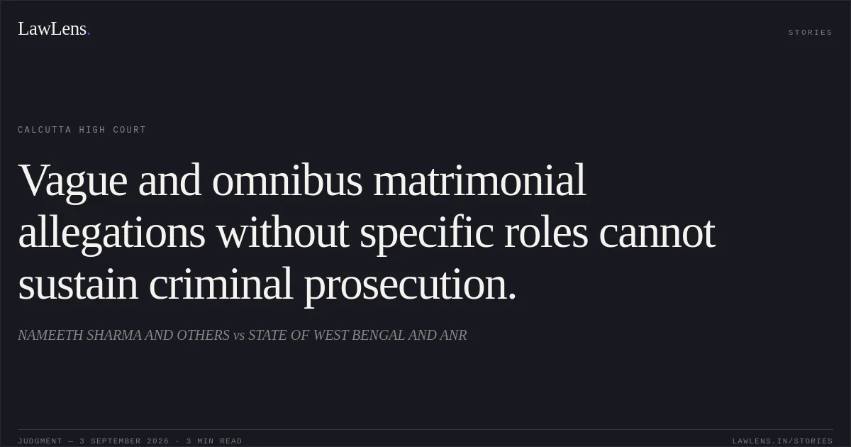Vague and omnibus matrimonial allegations without specific roles cannot sustain criminal prosecution.. NAMEETH SHARMA AND OTHERS vs STATE OF WEST BENGAL AND ANR. Calcutta High Court. LawLens