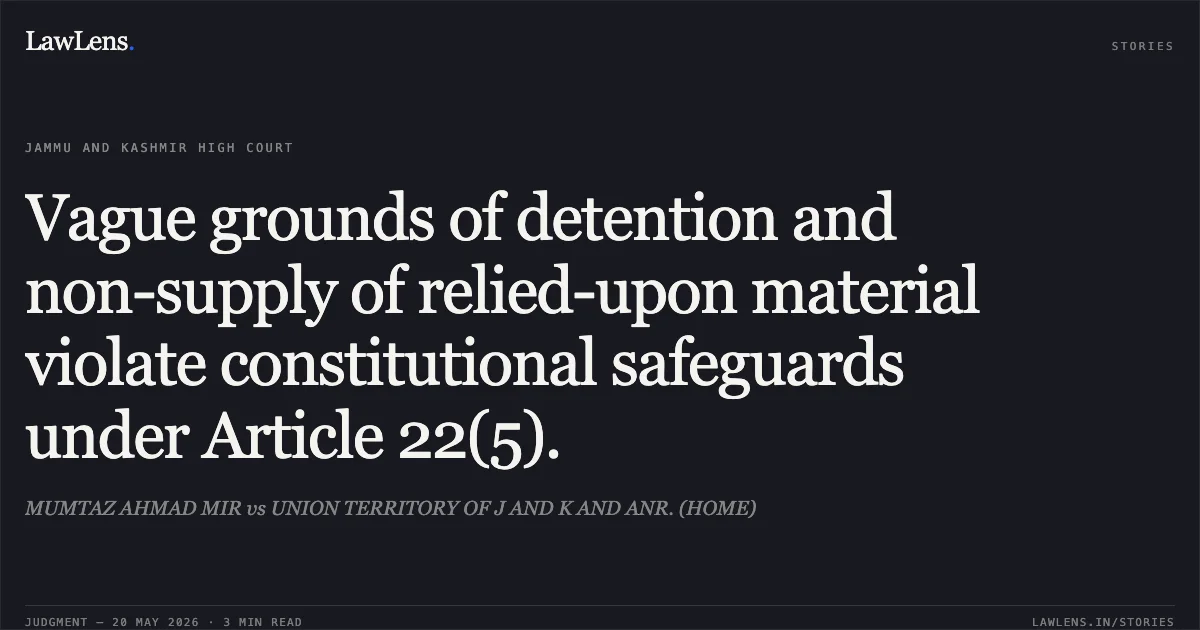 Vague grounds of detention and non-supply of relied-upon material violate constitutional safeguards under Article 22(5).. MUMTAZ AHMAD MIR vs UNION TERRITORY OF J AND K AND ANR. (HOME). Jammu and Kashmir High Court. LawLens