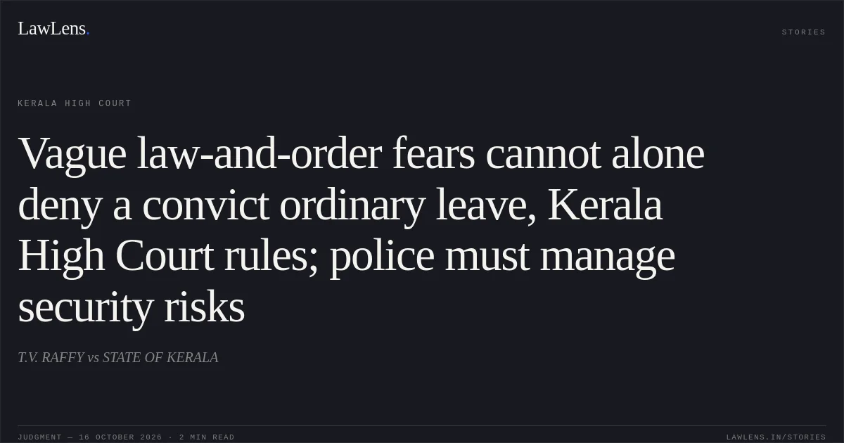 Vague law-and-order fears cannot alone deny a convict ordinary leave, Kerala High Court rules; police must manage security risks. T.V. RAFFY vs STATE OF KERALA. Kerala High Court. LawLens